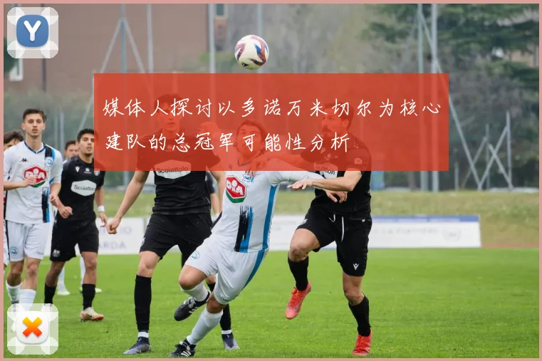 媒体人探讨以多诺万米切尔为核心建队的总冠军可能性分析