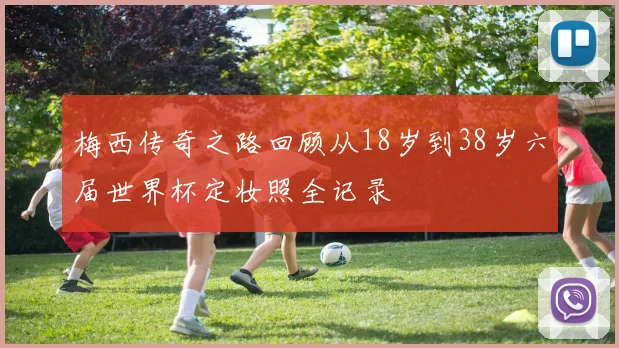 梅西传奇之路回顾从18岁到38岁六届世界杯定妆照全记录